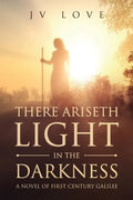 There Ariseth Light in the Darkness: A Novel of First Century Galilee - Paperback
