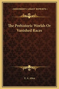 The Prehistoric Worlds or Vanished Races - Hardcover