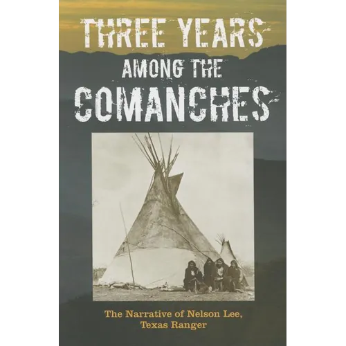 Three Years Among the Comanches: The Narrative of Nelson Lee, Texas Ranger - Paperback