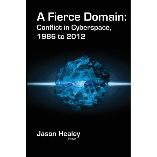 A Fierce Domain: Conflict in Cyberspace, 1986 to 2012 - Paperback