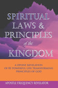 Spiritual Laws and Principles of the Kingdom: A Divine Revelation Of 81 Spiritual Laws Of God - Paperback