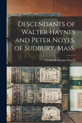 Descendants of Walter Haynes and Peter Noyes, of Sudbury, Mass. - Paperback