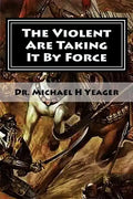 The Violent Are Taking It By Force: Aggressively Taking What Belongs to You in the Name of JESUS - Paperback