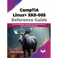 Comptia Linux+ Xk0-005 Reference Guide: Get the Knowledge and Skills You Need to Become a Linux Certified Professional - Paperback