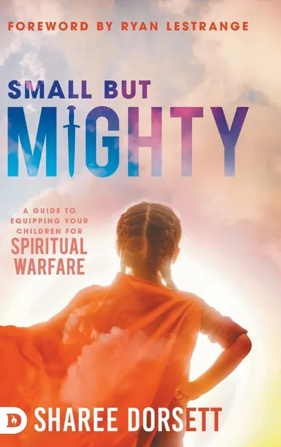 Small but Mighty: A Guide to Equipping Your Children for Spiritual Warfare - Hardcover