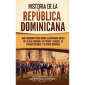 Historia de la República Dominicana: Una fascinante guía sobre las antiguas raíces de la isla caribeña, los taínos y caribes, su pasado colonial y su - Hardcover