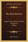 The Three Barriers: Notes On Mr. Darwin's Origin Of Species (1861) - Paperback