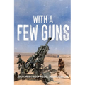 With A Few Guns: The Royal Regiment of Canadian Artillery in Afghanistan - Volume I - 2002-2006 - Paperback