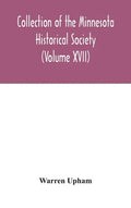 Collection of the Minnesota Historical Society (Volume XVII); Minnesota Geographic Names Their origin and Historic Significance - Hardcover