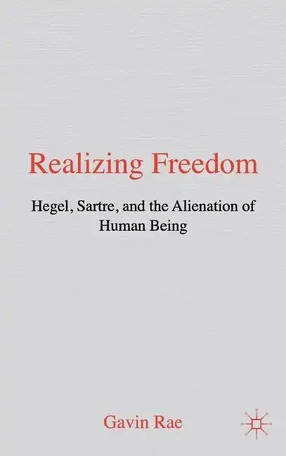 Realizing Freedom: Hegel, Sartre and the Alienation of Human Being - Hardcover