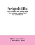 Encyclopaedia Biblica: a critical dictionary of the literary, political, and religious history, the archaeology, geography, and natural histo - Paperback