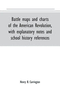 Battle maps and charts of the American Revolution, with explanatory notes and school history references - Paperback
