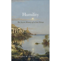 Humility: The Secret History of a Lost Virtue - Hardcover