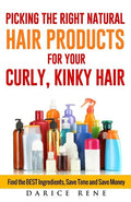 Picking the Right Natural Hair Products for your Curly, Kinky Hair: Find the BEST Ingredients, Save Time and Save Money - Paperback
