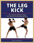 The Leg Kick: Your Ultimate Guide to Using The Leg Kick for Mixed Martial Arts - Paperback