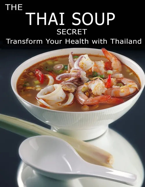 The Thai Soup Secret: Transform Your Health With ThaiLand - Paperback