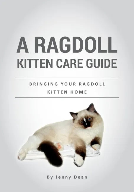 A Ragdoll Kitten Care Guide: Bringing Your Ragdoll Kitten Home - Paperback
