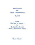 Affirmations for Christ Consciousness Part II From The Way of Mastery by Jeshua ben Joseph (Jesus - channeled by Jayem) Michael Dybicz - Paperback
