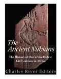 The Ancient Nubians: The History of One of the Oldest Civilizations in Africa - Paperback