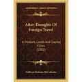 After-Thoughts Of Foreign Travel: In Historic Lands And Capital Cities (1882) - Paperback