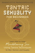 Tantric Sexuality for Beginners Learn How to Have Minblowing Sex Using Tantra Techniques for Men, Woman and Couples - Paperback