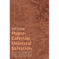 Hyper-Calvinist Universal Salvation: The Systematic Theology of the Unchosen Saved by the Lake of Consuming Fire at the Eschaton - Hardcover