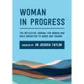 Woman in Progress: The Reflective Journal for Women and Girls Subjected to Abuse and Trauma - Paperback