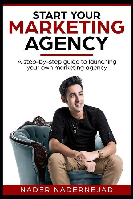 Start Your Marketing Agency: A step-by-step guide to launching your own marketing agency - Paperback