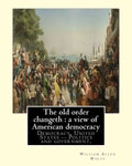 The old order changeth: a view of American democracy (1910).: By: William Allen White.Democracy, United States -- Politics and government, - Paperback