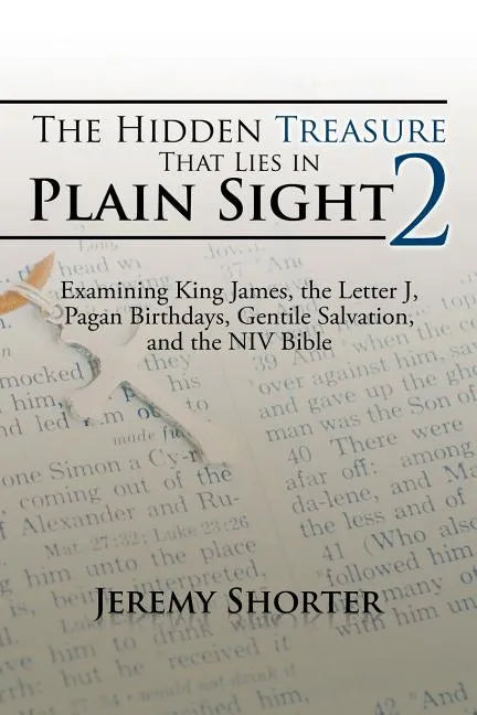 The Hidden Treasure That Lies in Plain Sight 2: Examining King James, the Letter J, Pagan Birthdays, Gentile Salvation, and the NIV Bible - Paperback