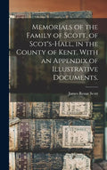 Memorials of the Family of Scott, of Scot's-hall, in the County of Kent. With an Appendix of Illustrative Documents. - Hardcover