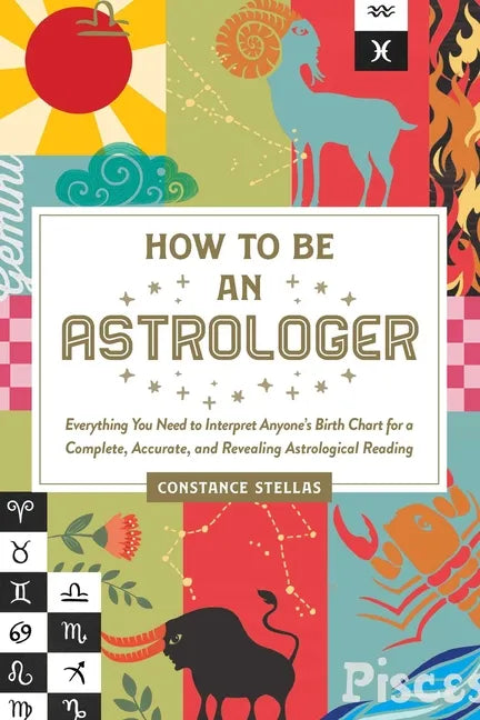 How to Be an Astrologer: Everything You Need to Interpret Anyone's Birth Chart for a Complete, Accurate, and Revealing Astrological Reading - Hardcover