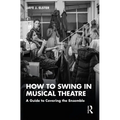 How to Swing in Musical Theatre: A Guide to Covering the Ensemble - Paperback