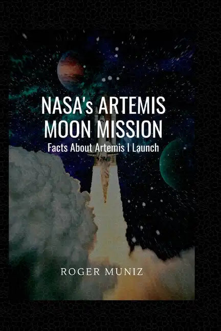 NASA's ARTEMIS MOON MISSION: Facts About Artemis I Launch - Paperback