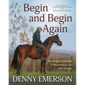 Begin and Begin Again: The Bright Optimism of Reinventing Life with Horses - Hardcover