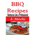 BBQ Recipes: Barbecue Like a Professional - Paperback