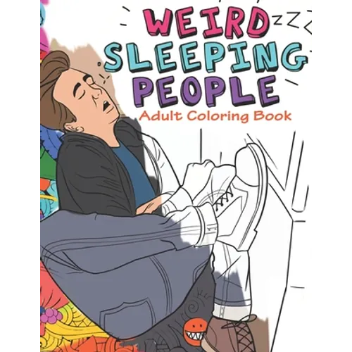 Weird Sleeping People Adult Coloring Book: Funny Adult Coloring Book Full of people Sleeping in Weird Positions - Paperback