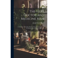 The Herb Doctor and Medicine Man: a Collection of Valuable Medicinal Formulae and Guide to the Manufacture of Botanical Medicines - Hardcover