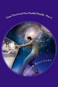 Time Travel and Our Parallel Worlds: All New In-Depth Real Life Stories In the News - Paperback
