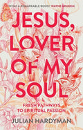 Jesus, Lover of My Soul: Fresh Pathways to Spiritual Passion - Paperback