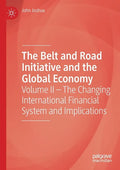 The Belt and Road Initiative and the Global Economy: Volume II - The Changing International Financial System and Implications - Paperback