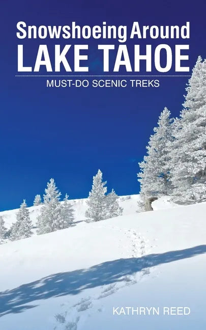 Snowshoeing Around Lake Tahoe: Must-Do Scenic Treks - Paperback