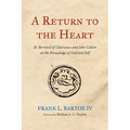 A Return to the Heart: St. Bernard of Clairvaux and John Calvin on the Knowledge of God and Self - Hardcover
