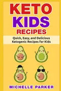 Keto Kids Recipes: Quick, Easy, and Delicious Recipes for Ketogenic Diet for Kids - Paperback