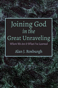 Joining God in the Great Unraveling: Where We Are & What I've Learned - Hardcover