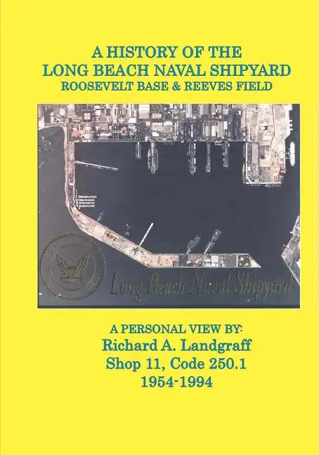A History of the Long Beach Naval Shipyard, Roosevelt Base & Reeves Field N.A.S. - Paperback