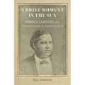 A Brief Moment in the Sun: Francis Cardozo and Reconstruction in South Carolina - Paperback