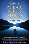 How to Relax Your Mind - The 10 Best Ways: Effective and Practical Methods to Help You to Survive and Thrive in an Increasingly Stressful World - Paperback