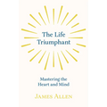 The Life Triumphant - Mastering the Heart and Mind: With an Essay on Self Help By Russel H. Conwell - Paperback