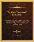 The Three Treatises of Philalethes: The Metamorphosis of Metals; The Celestial Ruby; The Fountain of Chemical Truth - Paperback